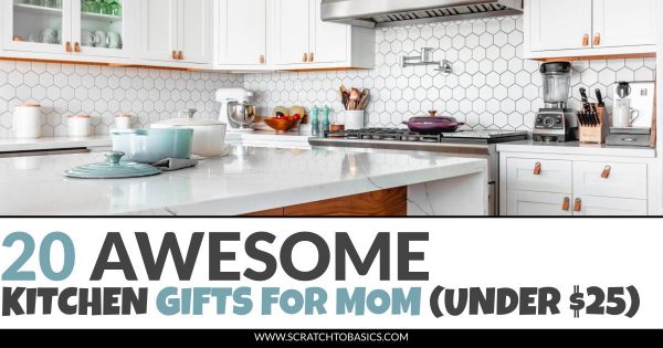 20 Awesome Kitchen Gifts for Mom Under $25 - Scratch To ...